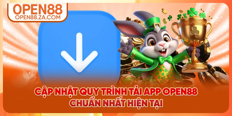 Cập nhật quy trình tải app OPEN88 chuẩn nhất hiện tại Cập nhật quy trình tải app OPEN88 chuẩn nhất hiện tại