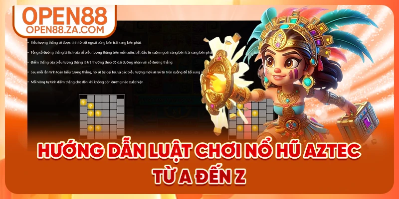 Hướng dẫn luật chơi nổ hũ Aztec từ A đến Z Hướng dẫn luật chơi nổ hũ Aztec từ A đến Z
