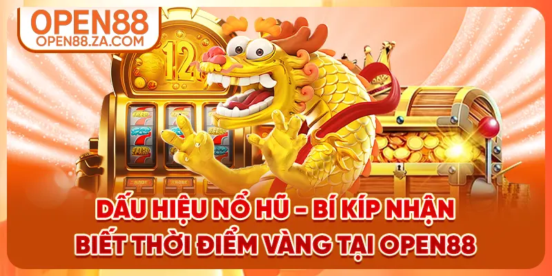 Dấu Hiệu Nổ Hũ - Bí Kíp Nhận Biết Thời Điểm Vàng Tại OPEN88
