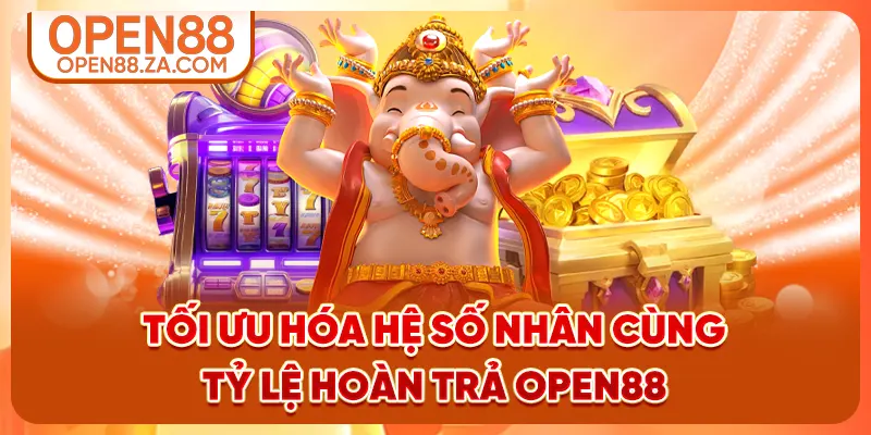 Tối ưu hóa hệ số nhân cùng tỷ lệ hoàn trả OPEN88