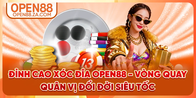 Đỉnh Cao Xóc Đĩa OPEN88 - Vòng Quay Quân Vị Đổi Đời Siêu Tốc