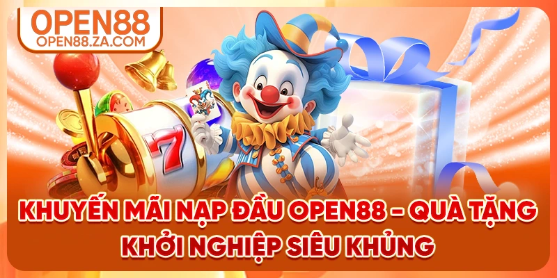 Khuyến Mãi Nạp Đầu OPEN88 - Quà Tặng Khởi Nghiệp Siêu Khủng