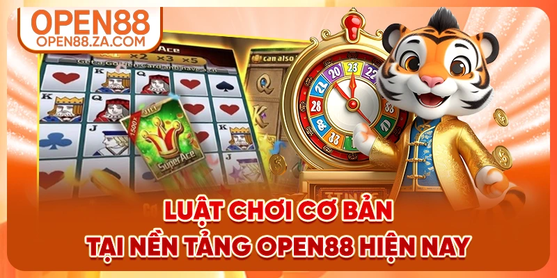 Luật chơi cơ bản tại nền tảng OPEN88 hiện nay